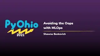 Avoiding the Oops with MLOps [PyOhio 2021]