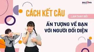 CÁCH KẾT CÂU LÀM THAY ĐỔI ẤN TƯỢNG VỀ BẠN VỚI NGƯỜI ĐỐI ĐIỆN