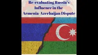Re-evaluating Russia’s Influence in the Armenia-Azerbaijan Dispute