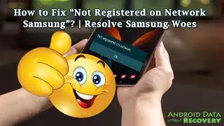 How to Fix “Not Registered on Network Samsung”? | Resolve Samsung Woes | Android Data Recovery