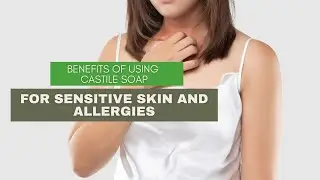 Benefits of Using Castile Soap for Sensitive Skin and Allergies