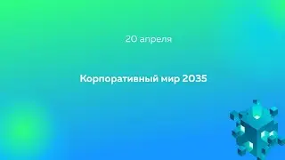 ПНТИ:  Корпоративный мир 2035