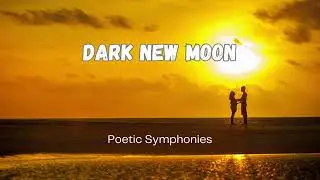 Dark new moon 🎵 Poetic Symphonies