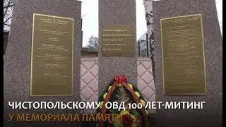 Чистопольскому ОВД  100 лет- митинг у мемориала памяти