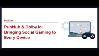 PubNub & Dolby.io: Bringing Social Gaming to Every Device | GDC 2023
