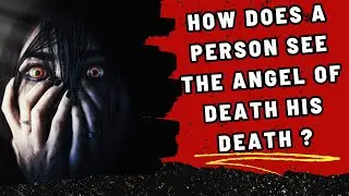 How does a person see the Angel of Death and the angels before his death ?