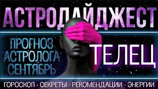 ТЕЛЕЦ СЕНТЯБРЬ | АСТРОДАЙДЖЕСТ ОСОЗНАНИЯ | 