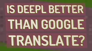 Is DeepL better than Google Translate?