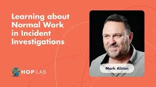 Mark Alston: Learning about Normal Events in Incident Investigations- Workshop