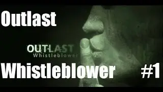 Outlast Whistleblower: Video 1| Should of kept my mouth shut!!