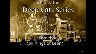 Use Somebody (Kings of Leon)_M&J Deep Cuts