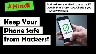 How to Keep Your Phone Safe from Hackers | Phon Ko Safe Kaise Rakhe | PlayStore Removed 17 Apps