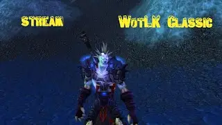 Стрим . WotLK Classic.