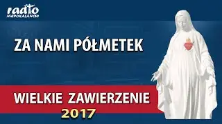 ZA NAMI PÓŁMETEK - Wielkie Zawierzenie 2017 |  NIEPOKALANÓW