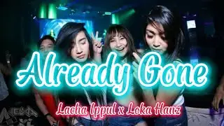 ALREADY GONE || LACHA IPPUL x LOKA HANZ  ( Music Remix 2023 )