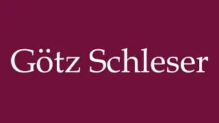How to Pronounce ''Götz Schleser'' Correctly in German