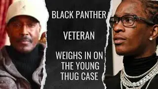 Veteran Black Panther on Young Thug Case