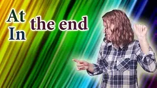 English prepositions - in and at, at or in the beginning, in or at the end