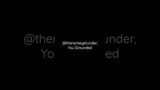 @thenamegetunder Gets Grounded