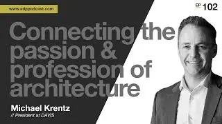 #102 - Merging the Passion and Profession of Architecture w/ Michael Krentz