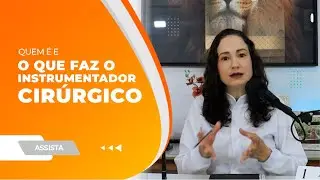 QUEM É E O QUE FAZ O INSTRUMENTADOR CIRÚRGICO