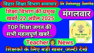 22 अप्रैल 2025 | शिक्षा विभाग की महत्वपूर्ण खबरें | Today Bihar Teacher👨‍🏫 Latest  News