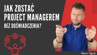 Jak zostać project managerem nie mając doświadczenia? 