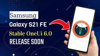 Samsung S21 FE 5G OneUi 6.0 Android 14 Update Release ?