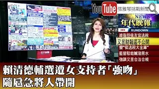 《賴清德輔選遭女支持者「強吻」 隨扈急將人帶開》【2024.01.02『1800年代晚報 張雅琴說播批評』】