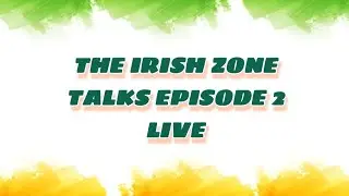 The Irish Zone Talks Episode 2 Live
