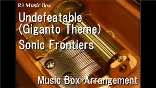 Undefeatable (Giganto Theme)/Sonic Frontiers [Music Box]