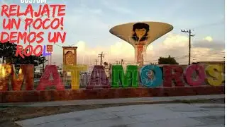 DEJEMOS UN POCO EL TRABAJO Y  CONOCE MATAMOROS TAMAULIPAS