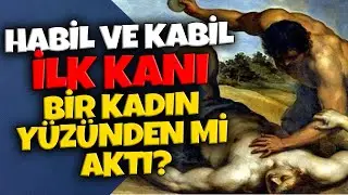 HABİL VE KABİL İlk Kanı Bir Kadın Yüzünden mi Aktı?