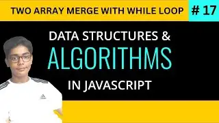 Data Structure Algorithm with JavaScript in Urdu/Hindi | #17 Merge Two Array With While Loop