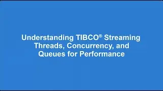 Understanding TIBCO Streaming Threads, Concurrency, and Queues for Performance