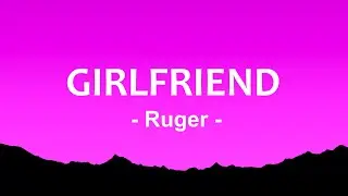 Ruger - Girlfriend (Lyrics)