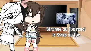 Strange au fpe react to Swap au fpe|Strange fpe au|Part 5|