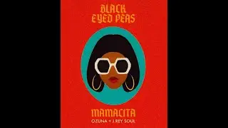 Black Eyed Peas, Ozuna, J. Rey Soul - MAMACITA