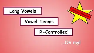 Long Vowels, Vowel Teams, and R-Controlled Sounds