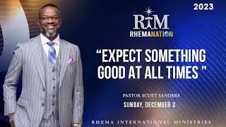 Expect Something Good At All Times | Pastor Scott T. Sanders | 12-03-23 | Sunday 10AM