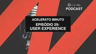 User Experience | Acelerato Minuto | E29T01