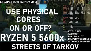 Escape From Tarkov v0.13 Use Physical Cores On Vs Off - R5 5600x + RX 6700 XT Streets 4K
