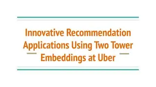 [CC] Two Tower Embeddings at Uber | Innovative Recommendation Applications