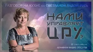 Нами управляет ЦРУ? Светлана Лада-Русь