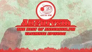 BEST OF ANEURYSM.FM - ULTIMATE EPISODE