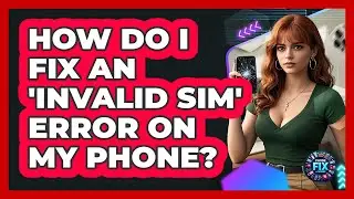 How Do I Fix An 'invalid SIM' Error On My Phone? - Phone Fix and Features