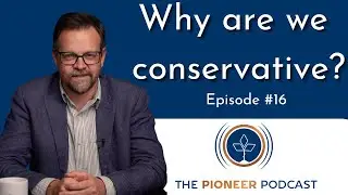 The Pioneer Podcast #16 Why we are conservative... and why you should be too