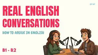 Real Life English - How To Argue In English | Podcast To Learn English!