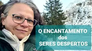 SERES DESPERTOS E O SEU PODER DE ENCANTAMENTO