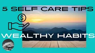 5 Self Care Tips of Wealth Habits, Part I